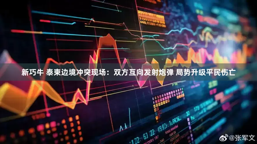 新巧牛 泰柬边境冲突现场：双方互向发射炮弹 局势升级平民伤亡