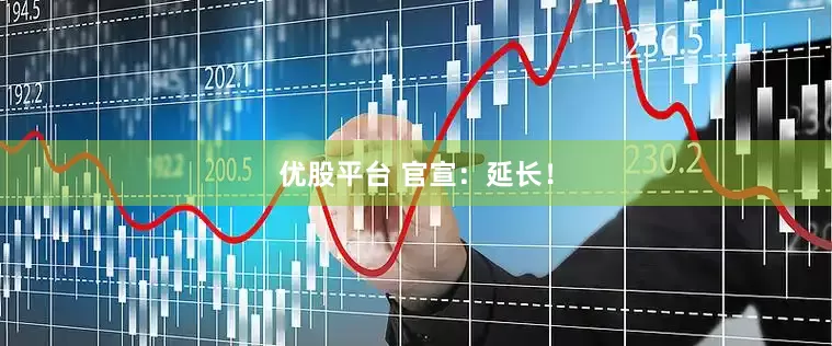 优股平台 官宣：延长！